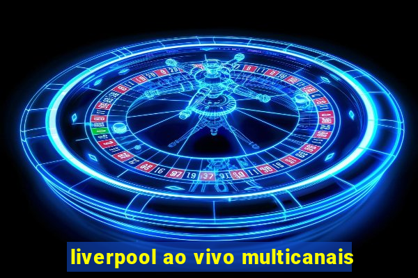 liverpool ao vivo multicanais